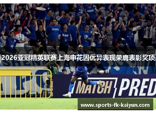 2026亚冠精英联赛上海申花因优异表现荣膺表彰奖项