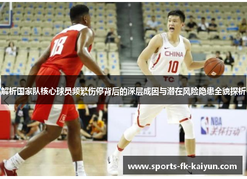 解析国家队核心球员频繁伤停背后的深层成因与潜在风险隐患全貌探析 解析国家队核心球员频繁伤停背后的深层成因与潜在风险隐患全貌探析