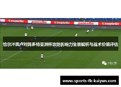 恰尔汗奥卢对阵多特亚洲杯攻防影响力全景解析与战术价值评估 恰尔汗奥卢对阵多特亚洲杯攻防影响力全景解析与战术价值评估